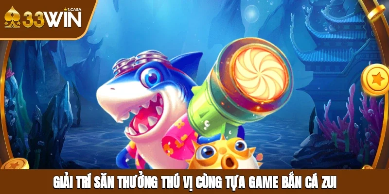 Giải trí, săn thưởng thú vị cùng tựa game Bắn cá zui